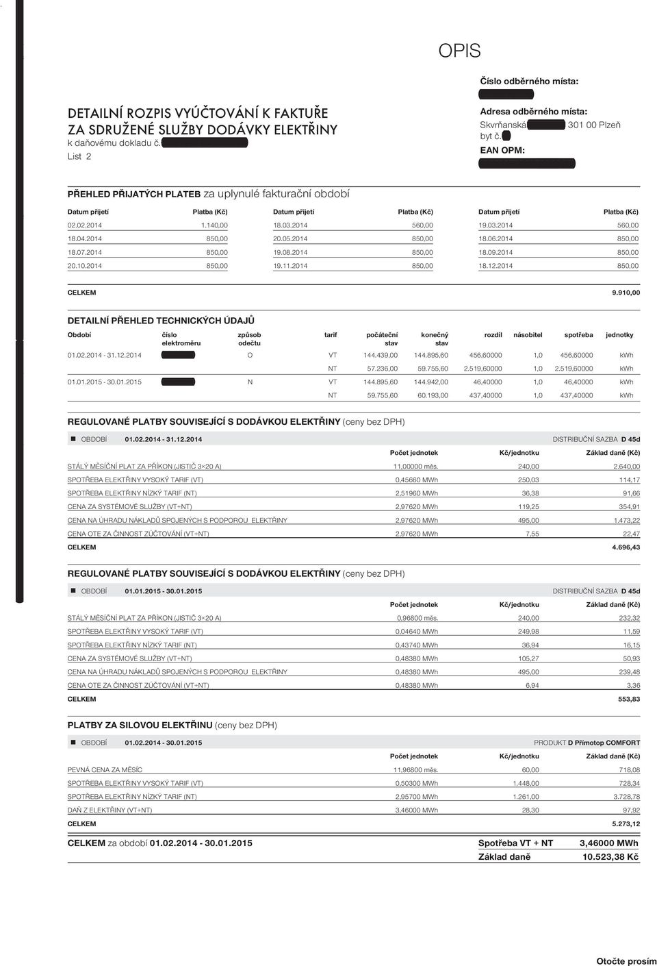 0000001003548892 List 2 PŘEHLED PŘIJATÝCH PLATEB za uplynulé fakturační období Datum přijetí Platba (Kč) 02.02.2014 1.140,00 Datum přijetí Platba (Kč) 18.03.2014 560,00 OPIS Číslo odběrného místa: 0000196448 Adresa odběrného místa:, 301 00 Plzeň byt č.