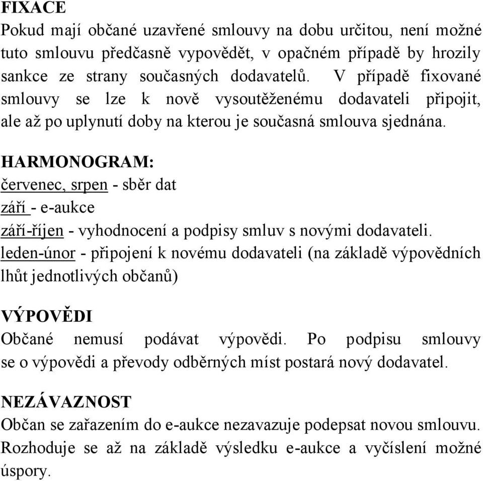 HARMONOGRAM: červenec, srpen - sběr dat září - e-aukce září-říjen - vyhodnocení a podpisy smluv s novými dodavateli.