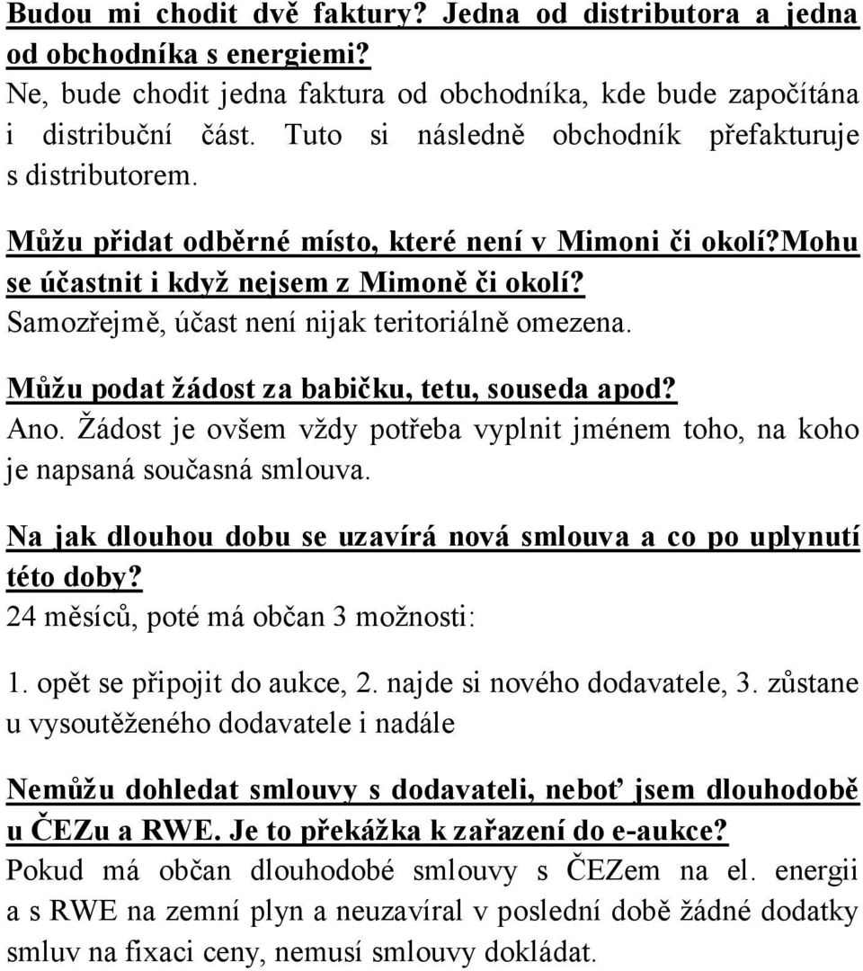 Samozřejmě, účast není nijak teritoriálně omezena. Můžu podat žádost za babičku, tetu, souseda apod? Ano. Žádost je ovšem vždy potřeba vyplnit jménem toho, na koho je napsaná současná smlouva.