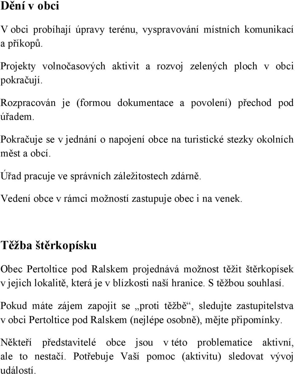 Vedení obce v rámci možností zastupuje obec i na venek. Těžba štěrkopísku Obec Pertoltice pod Ralskem projednává možnost těžit štěrkopísek v jejich lokalitě, která je v blízkosti naší hranice.