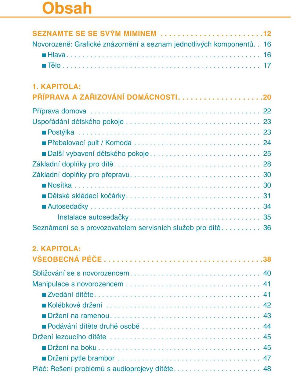 ............................................. 23 Přebalovací pult / Komoda................................ 24 Další vybavení dětského pokoje............................ 25 Základní doplňky pro dítě.