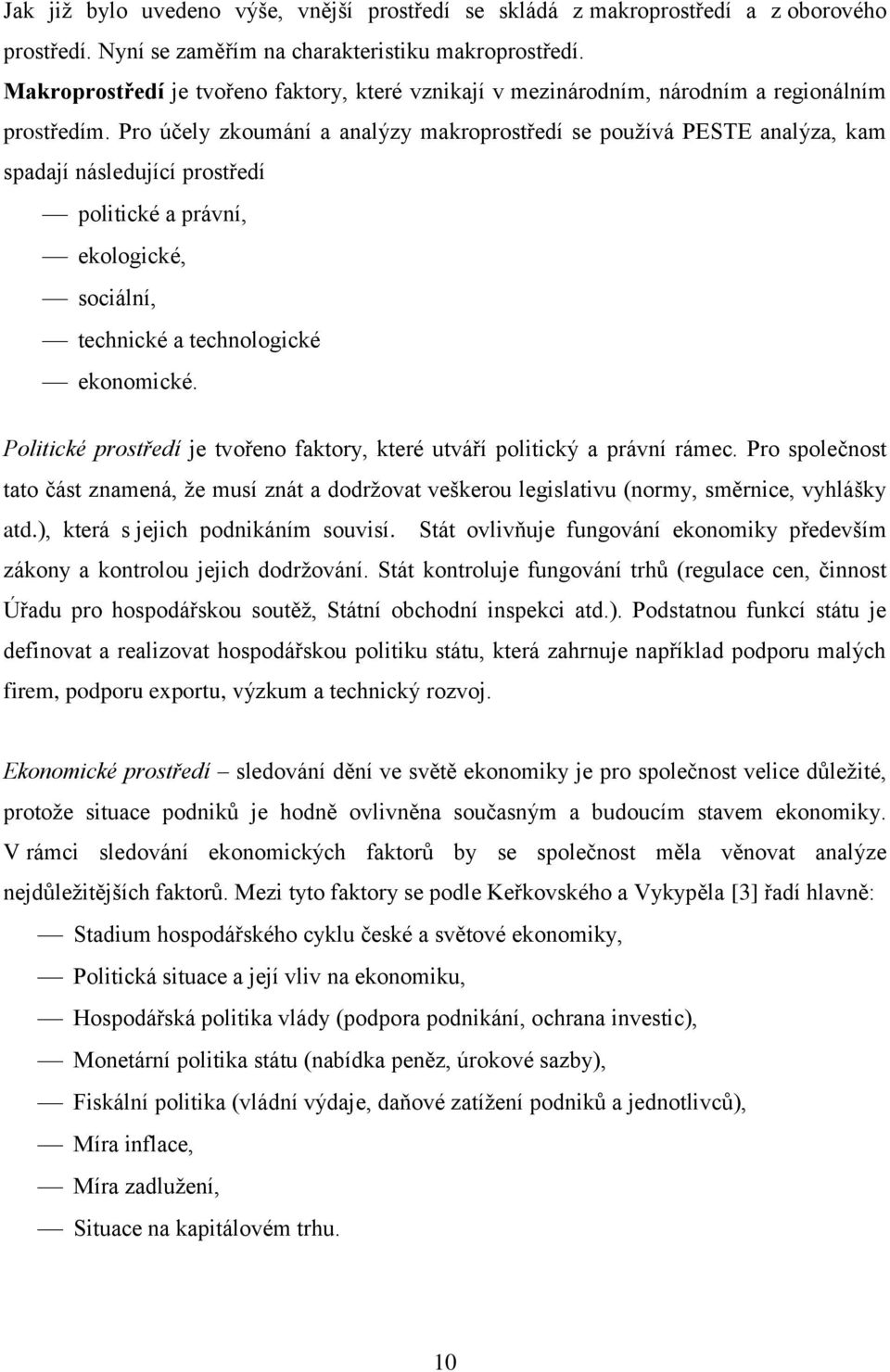 Pro účely zkoumání a analýzy makroprostředí se používá PESTE analýza, kam spadají následující prostředí politické a právní, ekologické, sociální, technické a technologické ekonomické.