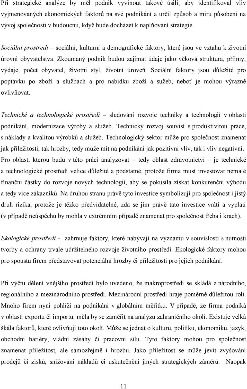 Zkoumaný podnik budou zajímat údaje jako věková struktura, příjmy, výdaje, počet obyvatel, životní styl, životní úroveň.