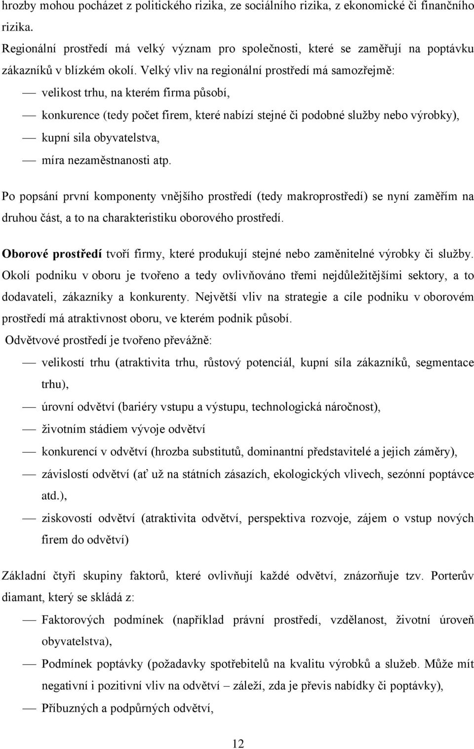 Velký vliv na regionální prostředí má samozřejmě: velikost trhu, na kterém firma působí, konkurence (tedy počet firem, které nabízí stejné či podobné služby nebo výrobky), kupní sila obyvatelstva,