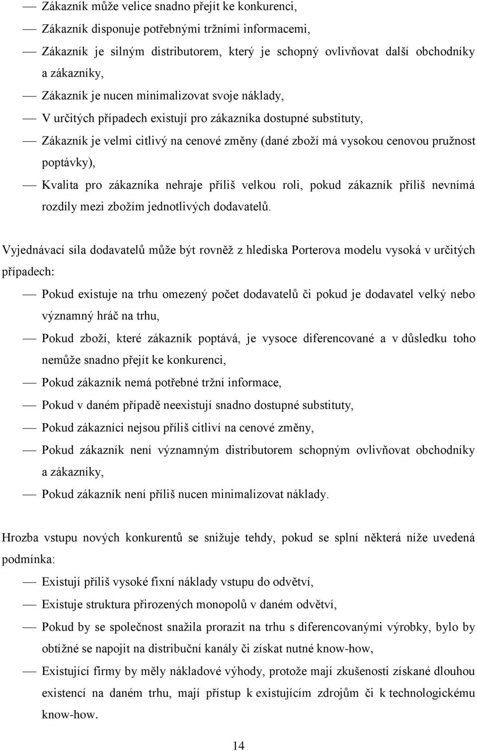 poptávky), Kvalita pro zákazníka nehraje příliš velkou roli, pokud zákazník příliš nevnímá rozdíly mezi zbožím jednotlivých dodavatelů.