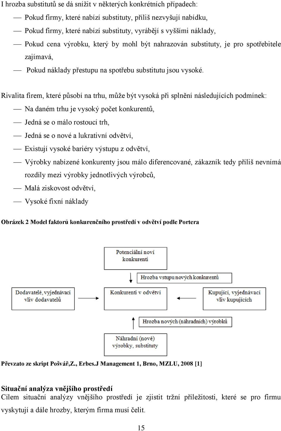 Rivalita firem, které působí na trhu, může být vysoká při splnění následujících podmínek: Na daném trhu je vysoký počet konkurentů, Jedná se o málo rostoucí trh, Jedná se o nové a lukrativní odvětví,