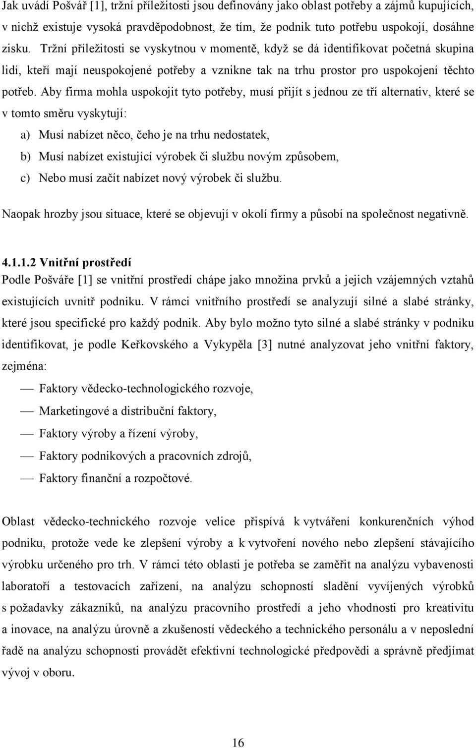 Aby firma mohla uspokojit tyto potřeby, musí přijít s jednou ze tří alternativ, které se v tomto směru vyskytují: a) Musí nabízet něco, čeho je na trhu nedostatek, b) Musí nabízet existující výrobek