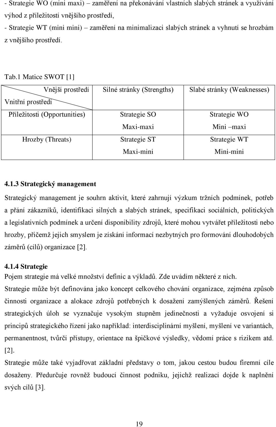 1 Matice SWOT [1] Vnější prostředí Vnitřní prostředí Příležitosti (Opportunities) Hrozby (Threats) Silné stránky (Strengths) Strategie SO Maxi-maxi Strategie ST Maxi-mini Slabé stránky (Weaknesses)