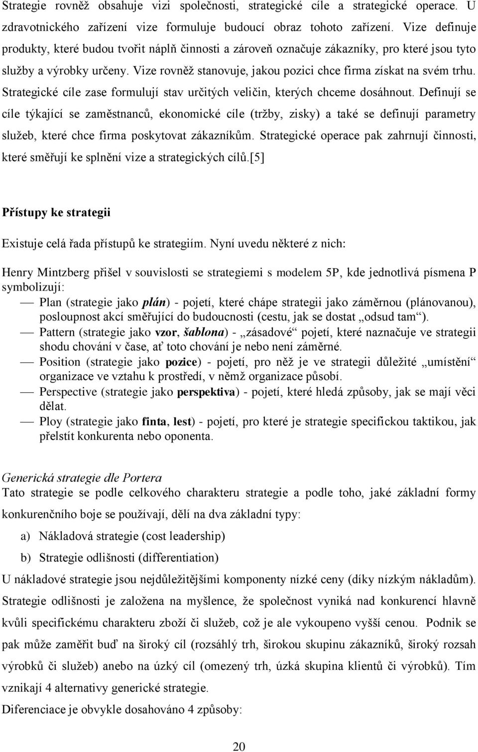 Strategické cíle zase formulují stav určitých veličin, kterých chceme dosáhnout.