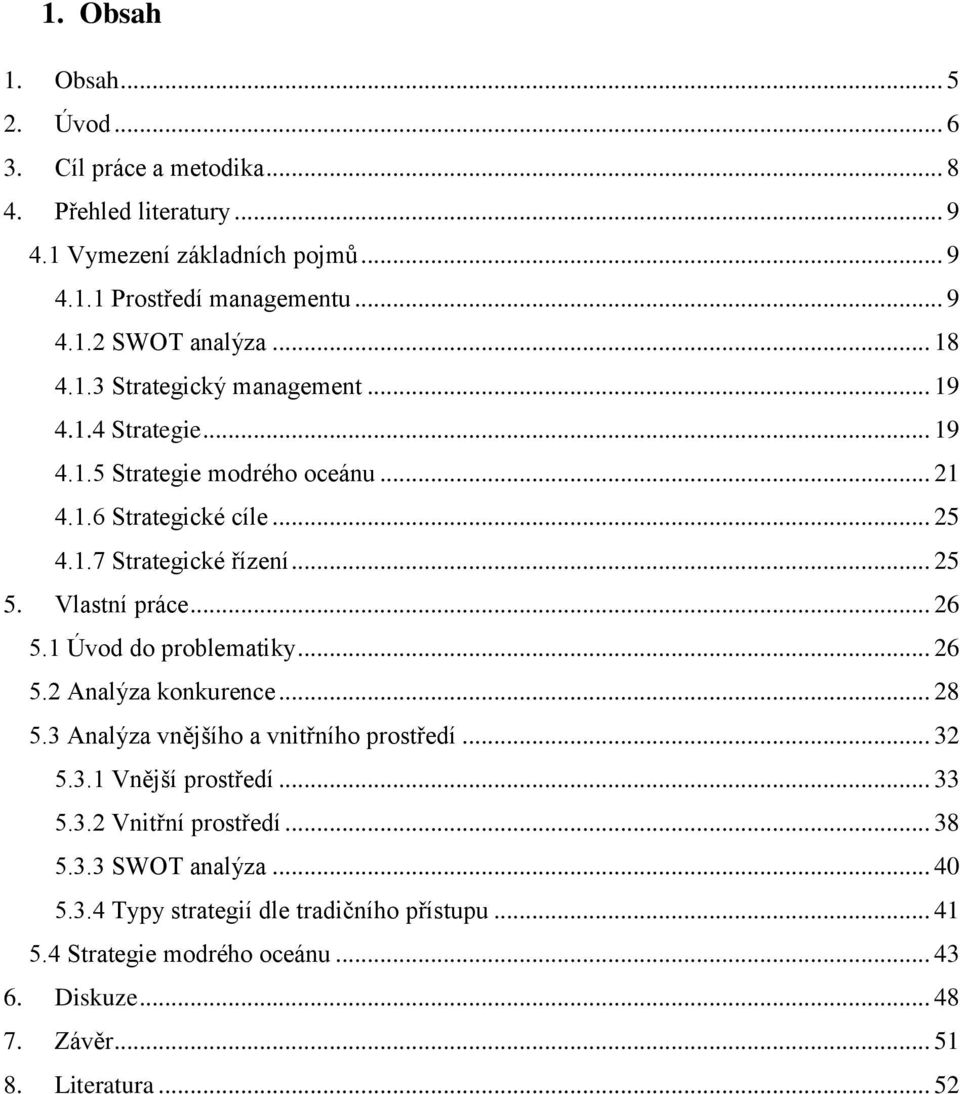 Vlastní práce... 26 5.1 Úvod do problematiky... 26 5.2 Analýza konkurence... 28 5.3 Analýza vnějšího a vnitřního prostředí... 32 5.3.1 Vnější prostředí... 33 5.3.2 Vnitřní prostředí.