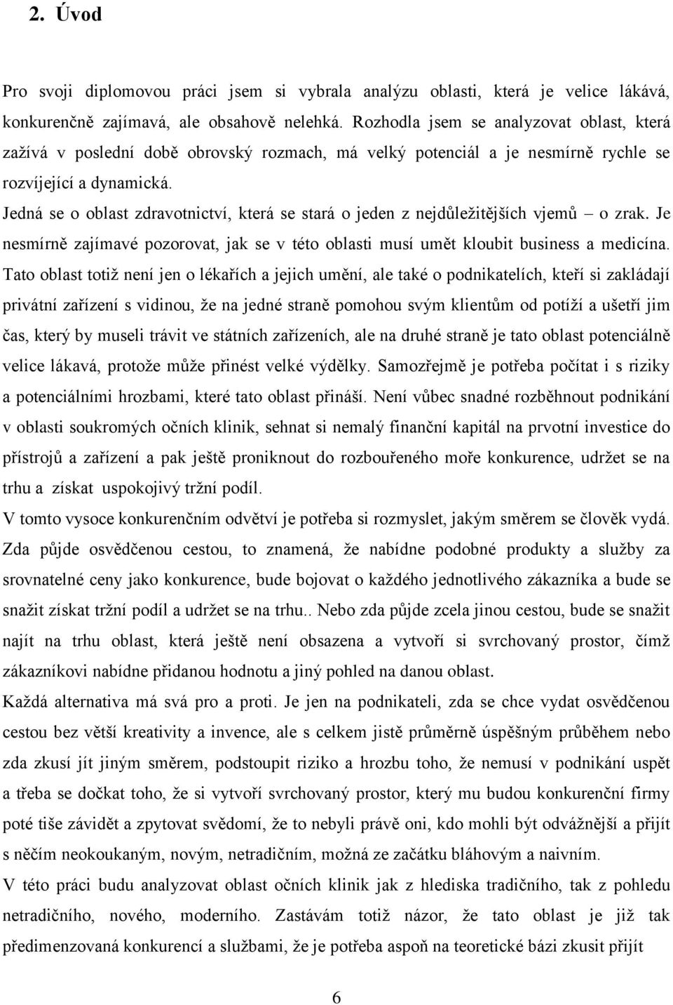 Jedná se o oblast zdravotnictví, která se stará o jeden z nejdůležitějších vjemů o zrak. Je nesmírně zajímavé pozorovat, jak se v této oblasti musí umět kloubit business a medicína.