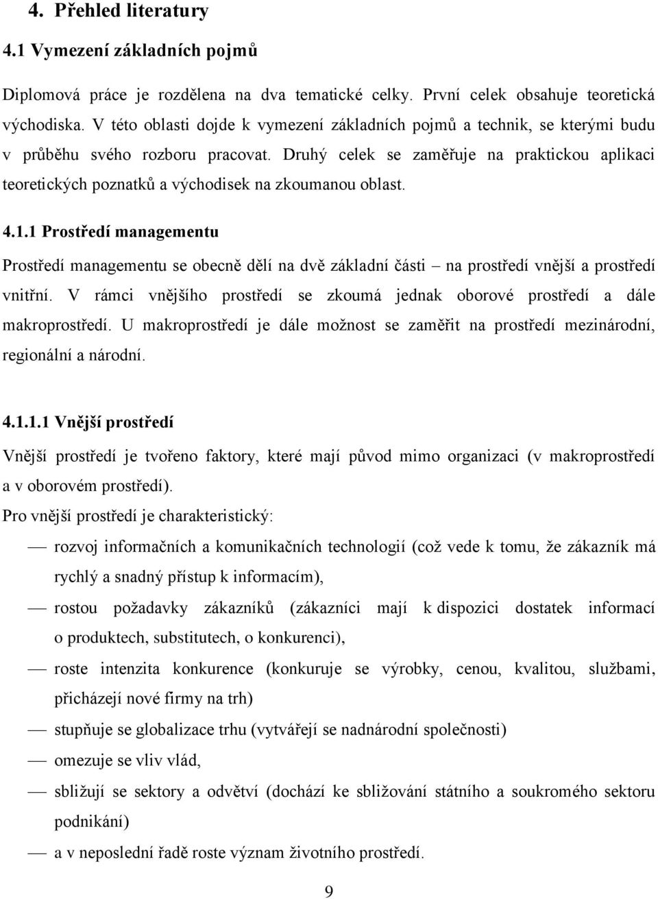 Druhý celek se zaměřuje na praktickou aplikaci teoretických poznatků a východisek na zkoumanou oblast. 4.1.