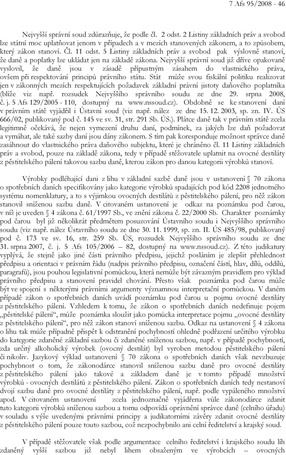 5 Listiny základních práv a svobod pak výslovně stanoví, že daně a poplatky lze ukládat jen na základě zákona.