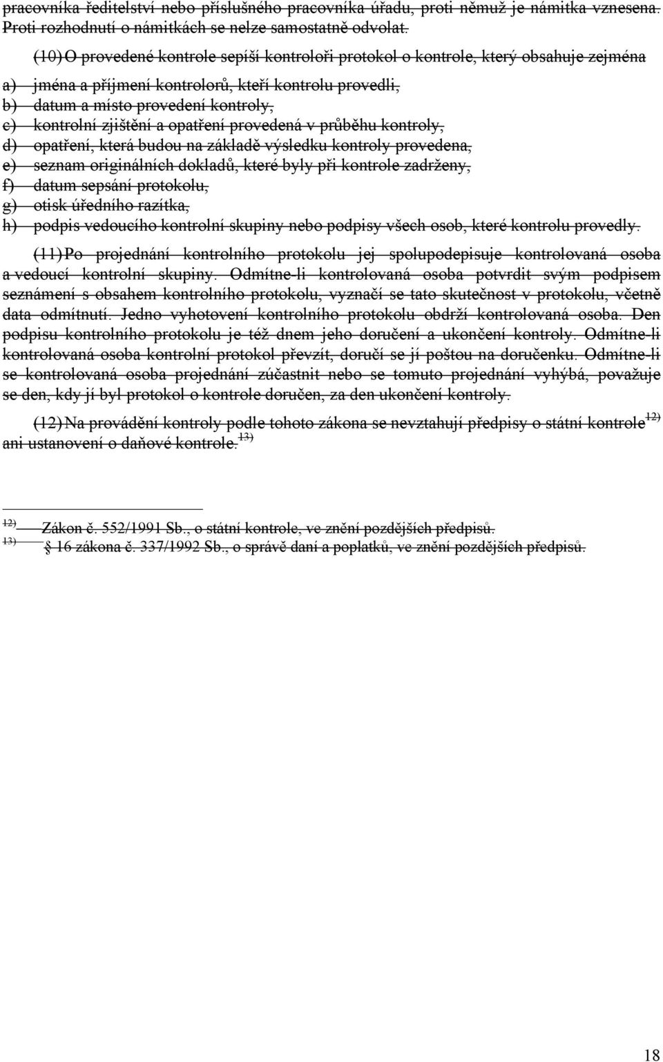 zjištění a opatření provedená v průběhu kontroly, d) opatření, která budou na základě výsledku kontroly provedena, e) seznam originálních dokladů, které byly při kontrole zadrženy, f) datum sepsání