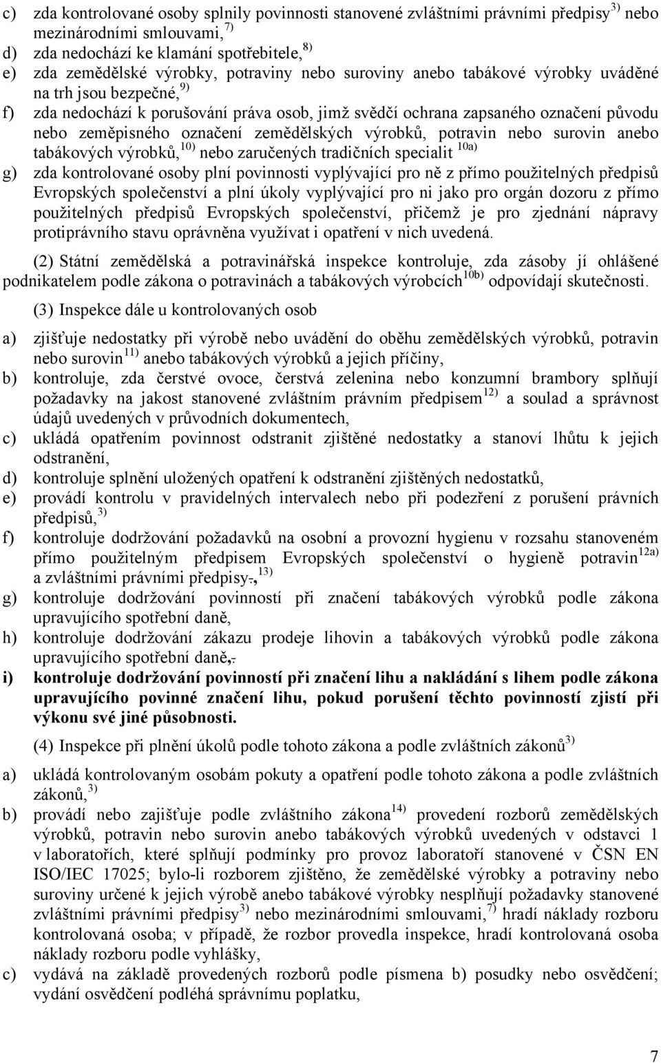 zemědělských výrobků, potravin nebo surovin anebo tabákových výrobků, 10) nebo zaručených tradičních specialit 10a) g) zda kontrolované osoby plní povinnosti vyplývající pro ně z přímo použitelných