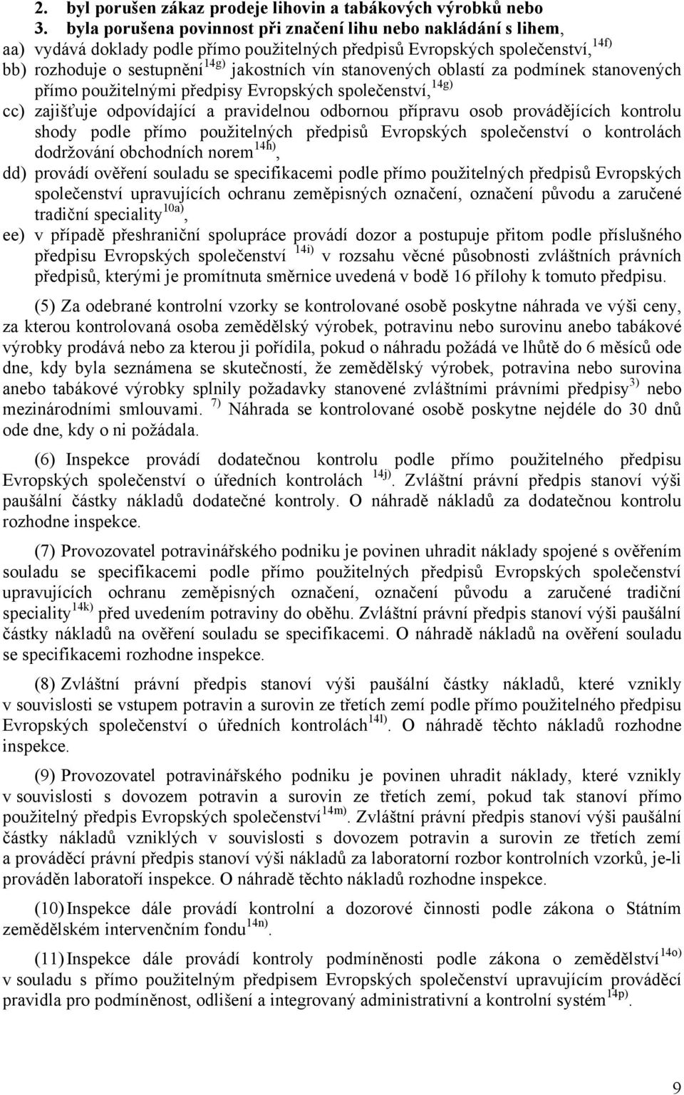 stanovených oblastí za podmínek stanovených přímo použitelnými předpisy Evropských společenství, 14g) cc) zajišťuje odpovídající a pravidelnou odbornou přípravu osob provádějících kontrolu shody