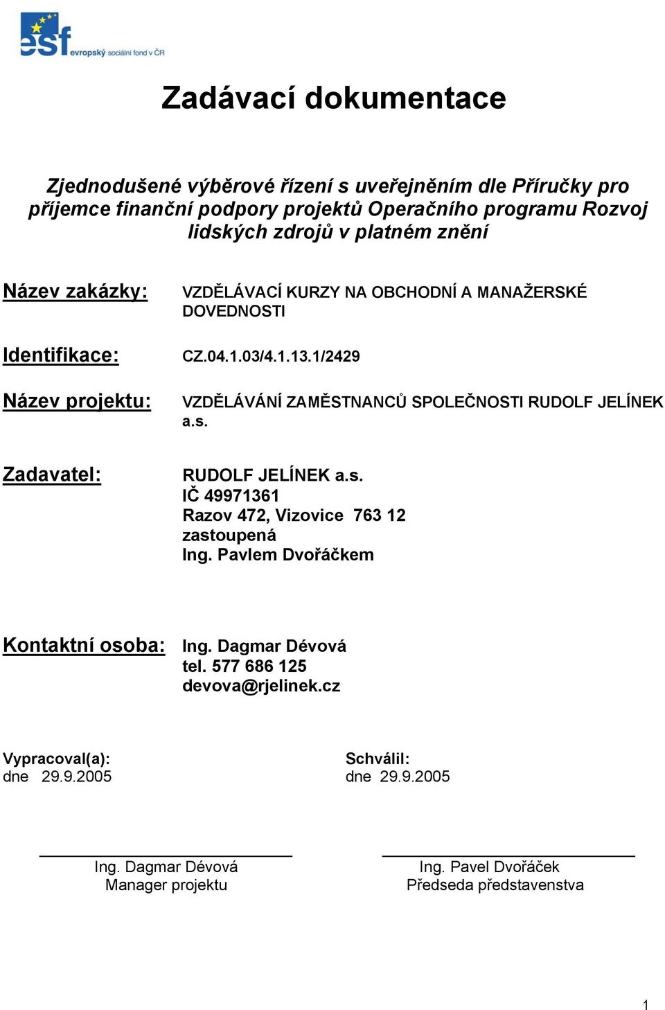 1/2429 VZDĚLÁVÁNÍ ZAMĚSTNANCŮ SPOLEČNOSTI RUDOLF JELÍNEK a.s. Zadavatel: RUDOLF JELÍNEK a.s. IČ 49971361 Razov 472, Vizovice 763 12 zastoupená Ing.