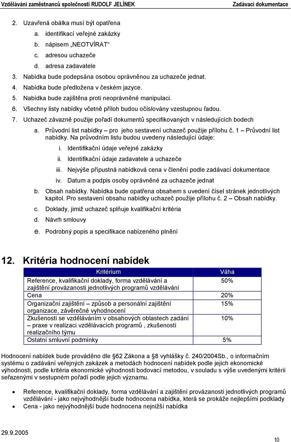 Uchazeč závazně použije pořadí dokumentů specifikovaných v následujících bodech a. Průvodní list nabídky pro jeho sestavení uchazeč použije přílohu č. 1 Průvodní list nabídky.