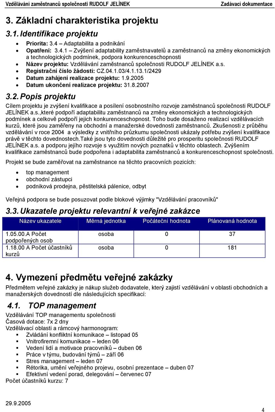 1 Zvýšení adaptability zaměstnavatelů a zaměstnanců na změny ekonomických a technologických podmínek, podpora konkurenceschopnosti Název projektu: Vzdělávání zaměstnanců společnosti RUDOLF JELÍNEK a.