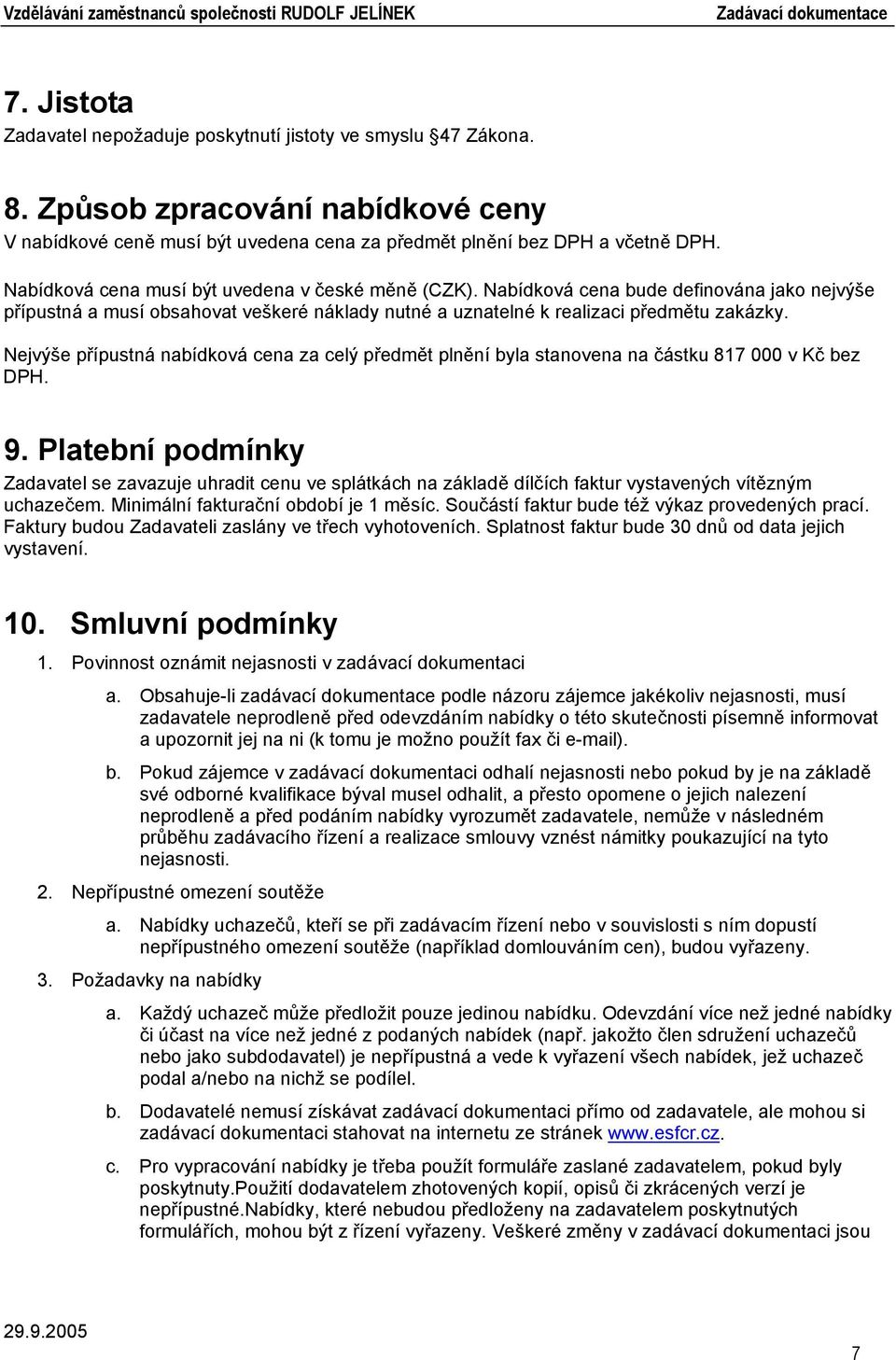 Nejvýše přípustná nabídková cena za celý předmět plnění byla stanovena na částku 817 000 v Kč bez DPH. 9.