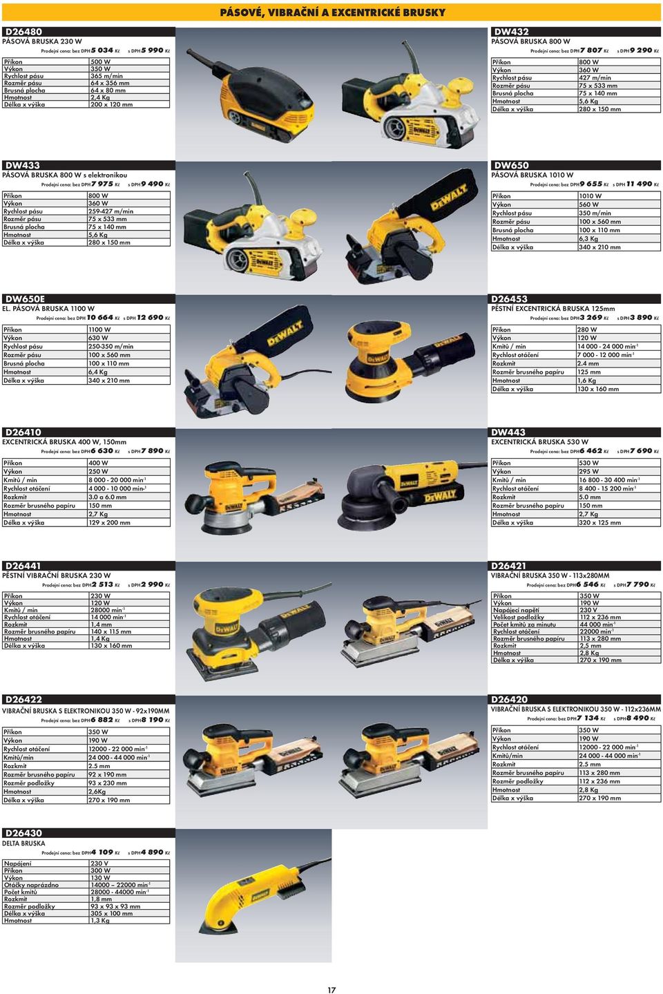 7 975 Kč s DPH9 490 Kč 800 W 360 W Rychlost pásu 259-427 m/min Rozměr pásu 75 x 533 mm Brusná plocha 75 x 140 mm 5,6 Kg 280 x 150 mm DW650 PÁSOVÁ BRUSKA 1010 W : 9 655 Kč s DPH11 490 Kč 1010 W 560 W