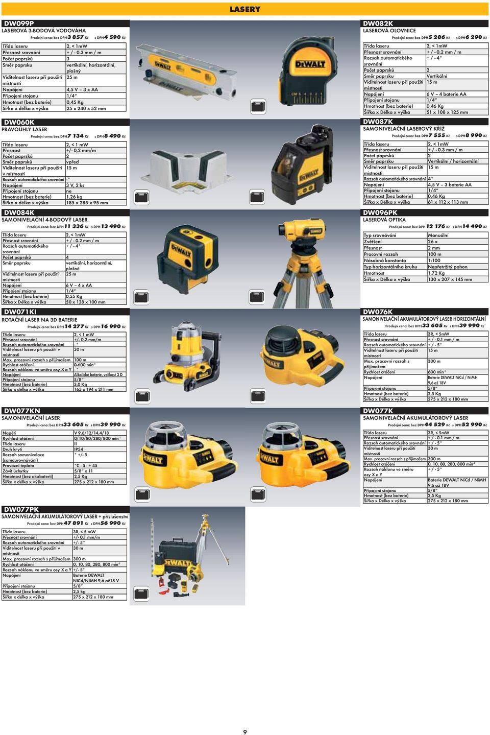 výška 25 x 240 x 52 mm DW060K PRAVOÚHLÝ LASER : 7 134 Kč s DPH8 490 Kč Třída laseru 2, < 1 mw Přesnost +/- 0,2 mm/m Počet paprsků 2 Směr paprsků vpřed Viditelnost laseru při použití 15 m v místnosti