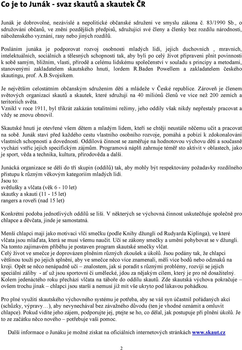 Posláním junáka je podporovat rozvoj osobnosti mladých lidí, jejich duchovních, mravních, intelektuálních, sociálních a tělesných schopností tak, aby byli po celý život připraveni plnit povinnosti k