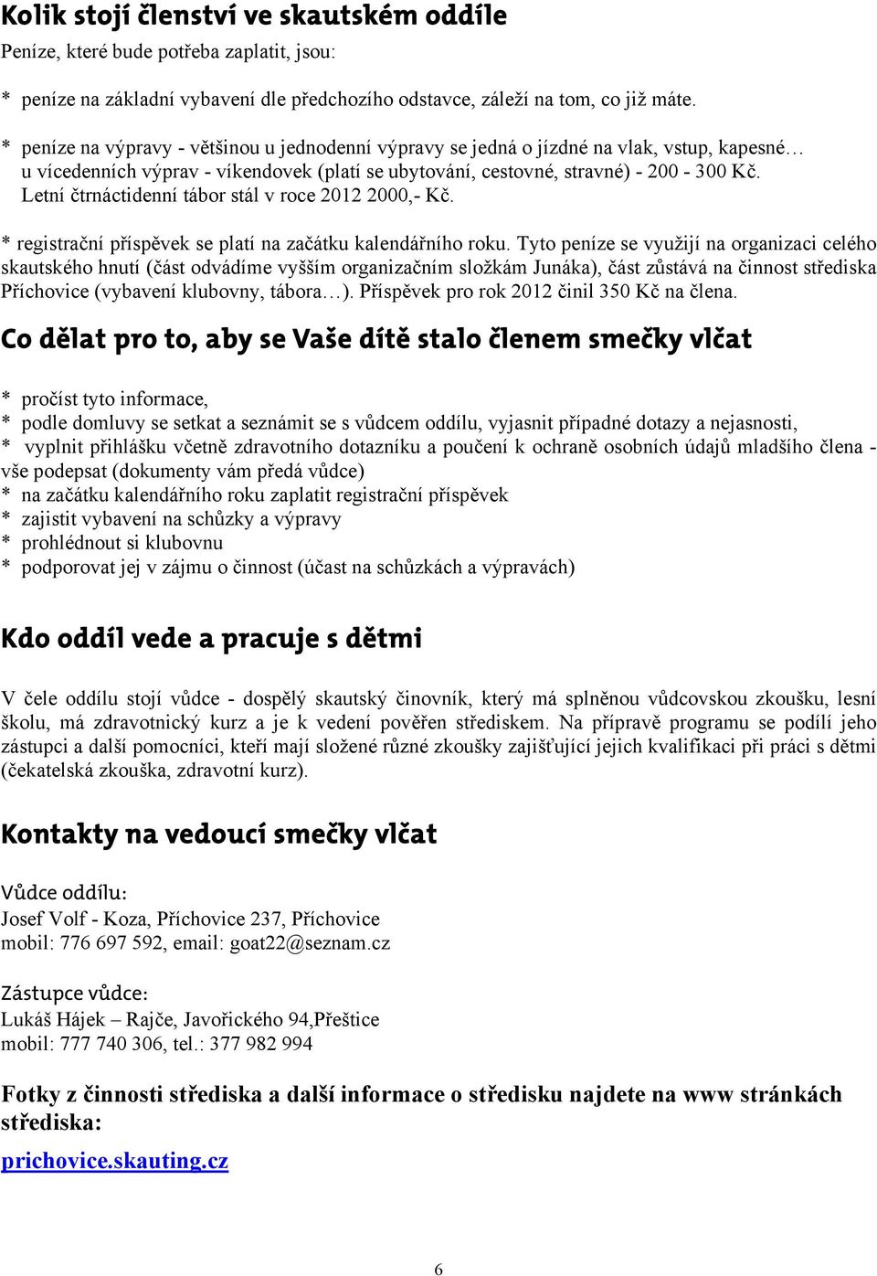 Letní čtrnáctidenní tábor stál v roce 2012 2000,- Kč. * registrační příspěvek se platí na začátku kalendářního roku.