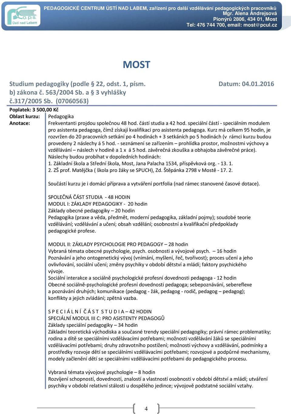 Kurz má celkem 95 hodin, je rozvržen do 20 pracovních setkání po 4 hodinách + 3 setkáních po 5 hodinách (v rámci kurzu budou provedeny 2 náslechy á 5 hod.