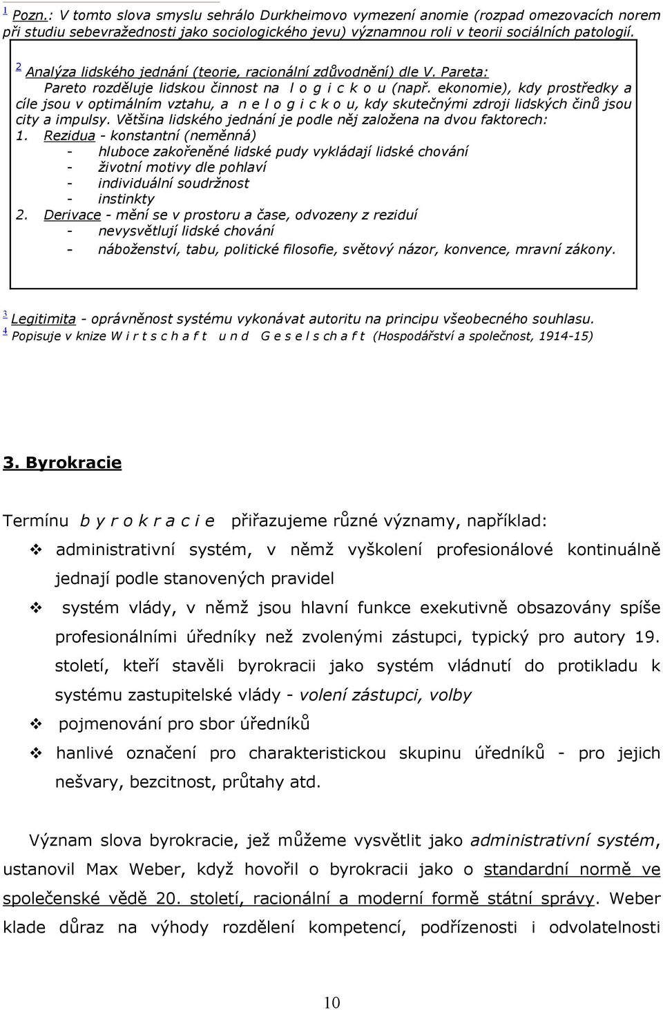 ekonomie), kdy prostředky a cíle jsou v optimálním vztahu, a n e l o g i c k o u, kdy skutečnými zdroji lidských činů jsou city a impulsy.