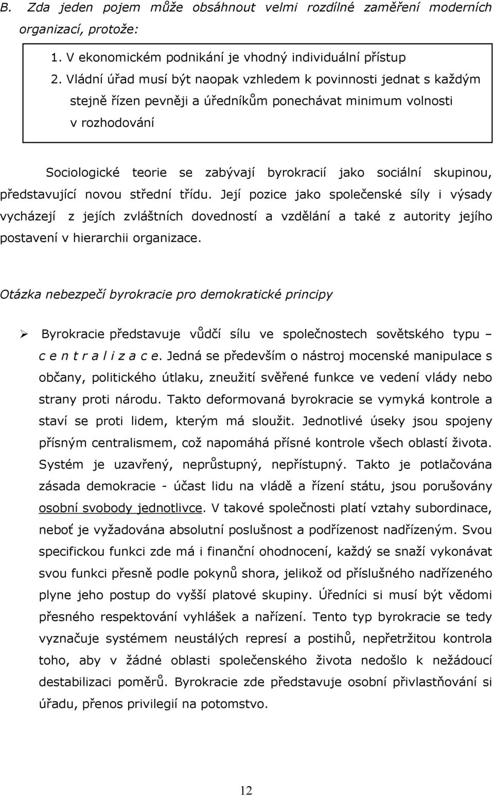 skupinou, představující novou střední třídu. Její pozice jako společenské síly i výsady vycházejí z jejích zvláštních dovedností a vzdělání a také z autority jejího postavení v hierarchii organizace.