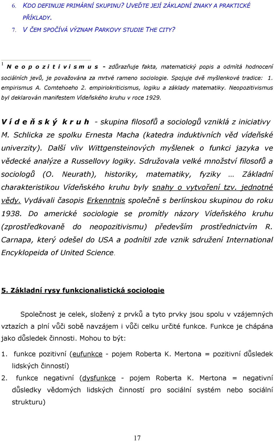 Comtehoeho 2. empiriokriticismus, logiku a základy matematiky. Neopozitivismus byl deklarován manifestem Vídeňského kruhu v roce 1929.