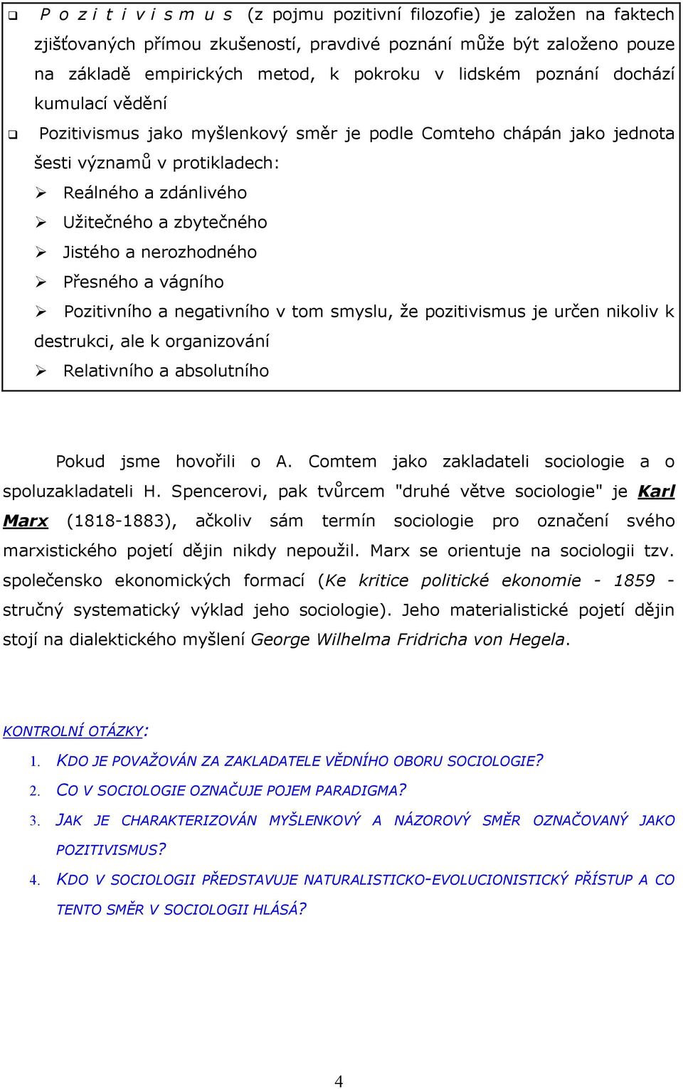 nerozhodného Přesného a vágního Pozitivního a negativního v tom smyslu, že pozitivismus je určen nikoliv k destrukci, ale k organizování Relativního a absolutního Pokud jsme hovořili o A.