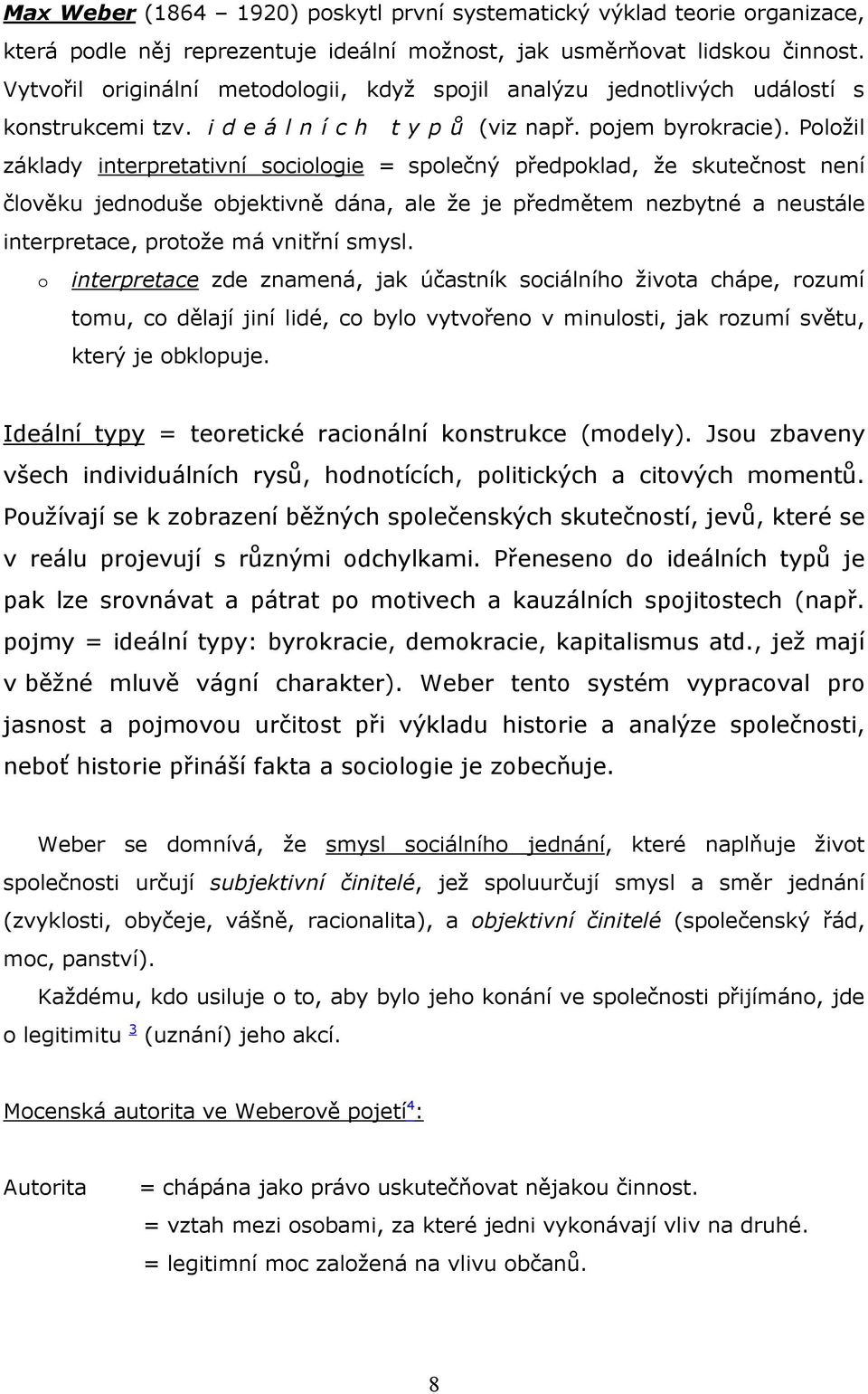 Položil základy interpretativní sociologie = společný předpoklad, že skutečnost není člověku jednoduše objektivně dána, ale že je předmětem nezbytné a neustále interpretace, protože má vnitřní smysl.