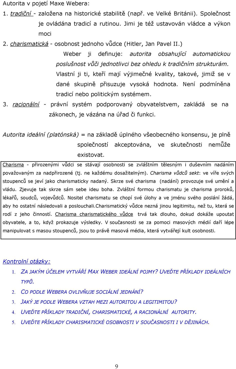 Vlastní ji ti, kteří mají výjimečné kvality, takové, jimiž se v dané skupině přisuzuje vysoká hodnota. Není podmíněna tradicí nebo politickým systémem. 3.