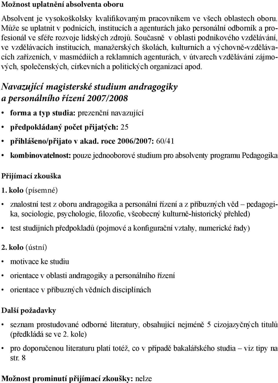 Současně v oblasti podnikového vzdělávání, ve vzdělávacích institucích, manažerských školách, kulturních a výchovně-vzdělávacích zařízeních, v masmédiích a reklamních agenturách, v útvarech