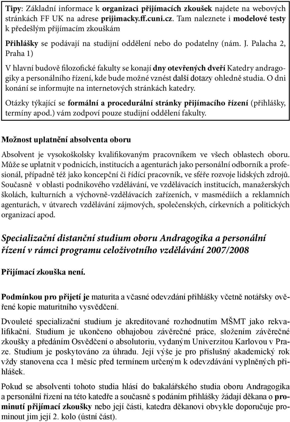 Palacha 2, Praha 1) V hlavní budově filozofické fakulty se konají dny otevřených dveří Katedry andragogiky a personálního řízení, kde bude možné vznést další dotazy ohledně studia.