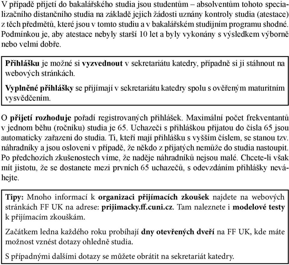 Přihlášku je možné si vyzvednout v sekretariátu katedry, případně si ji stáhnout na webových stránkách. Vyplněné přihlášky se přijímají v sekretariátu katedry spolu s ověřeným maturitním vysvědčením.