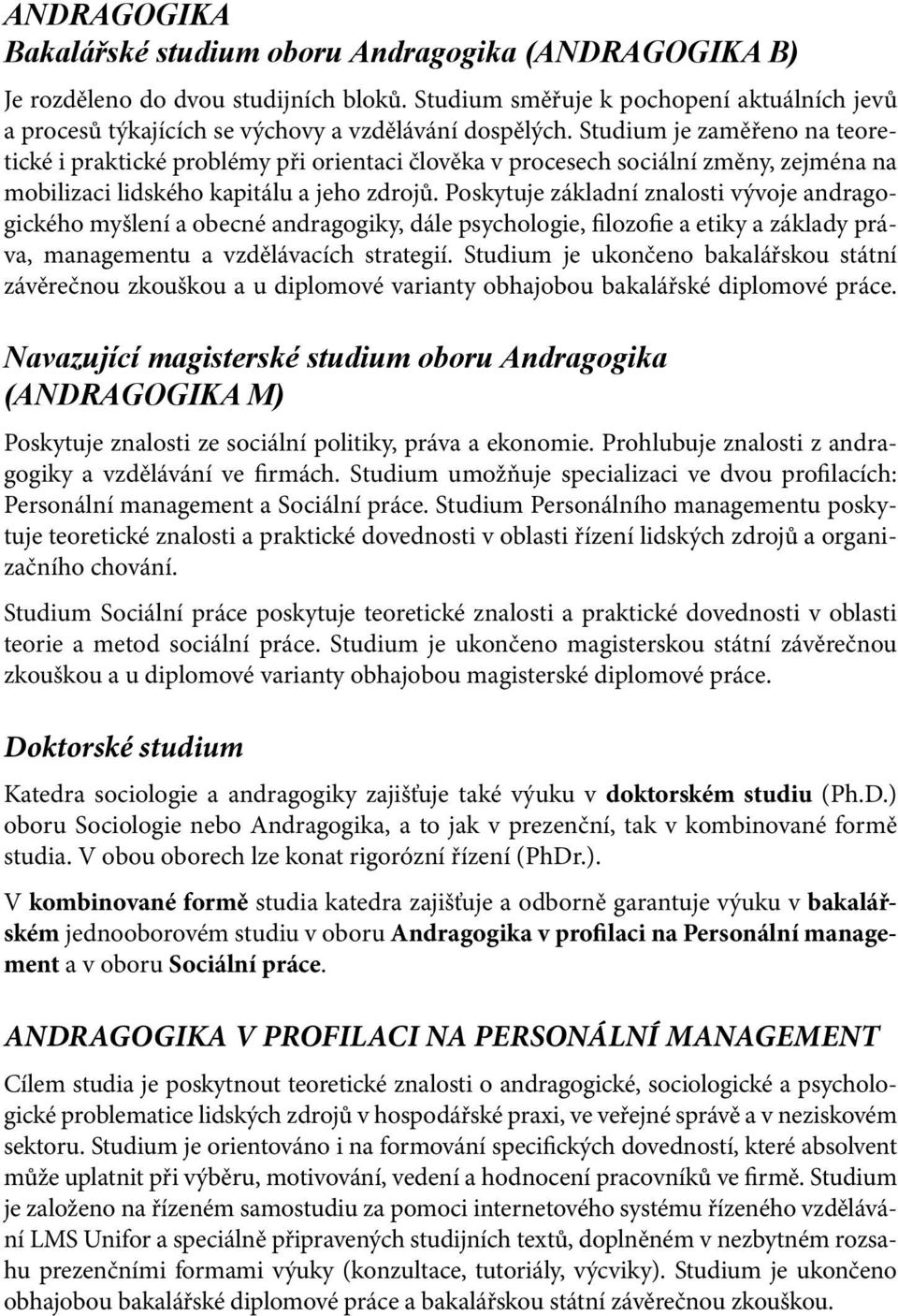 Studium je zaměřeno na teoretické i praktické problémy při orientaci člověka v procesech sociální změny, zejména na mobilizaci lidského kapitálu a jeho zdrojů.