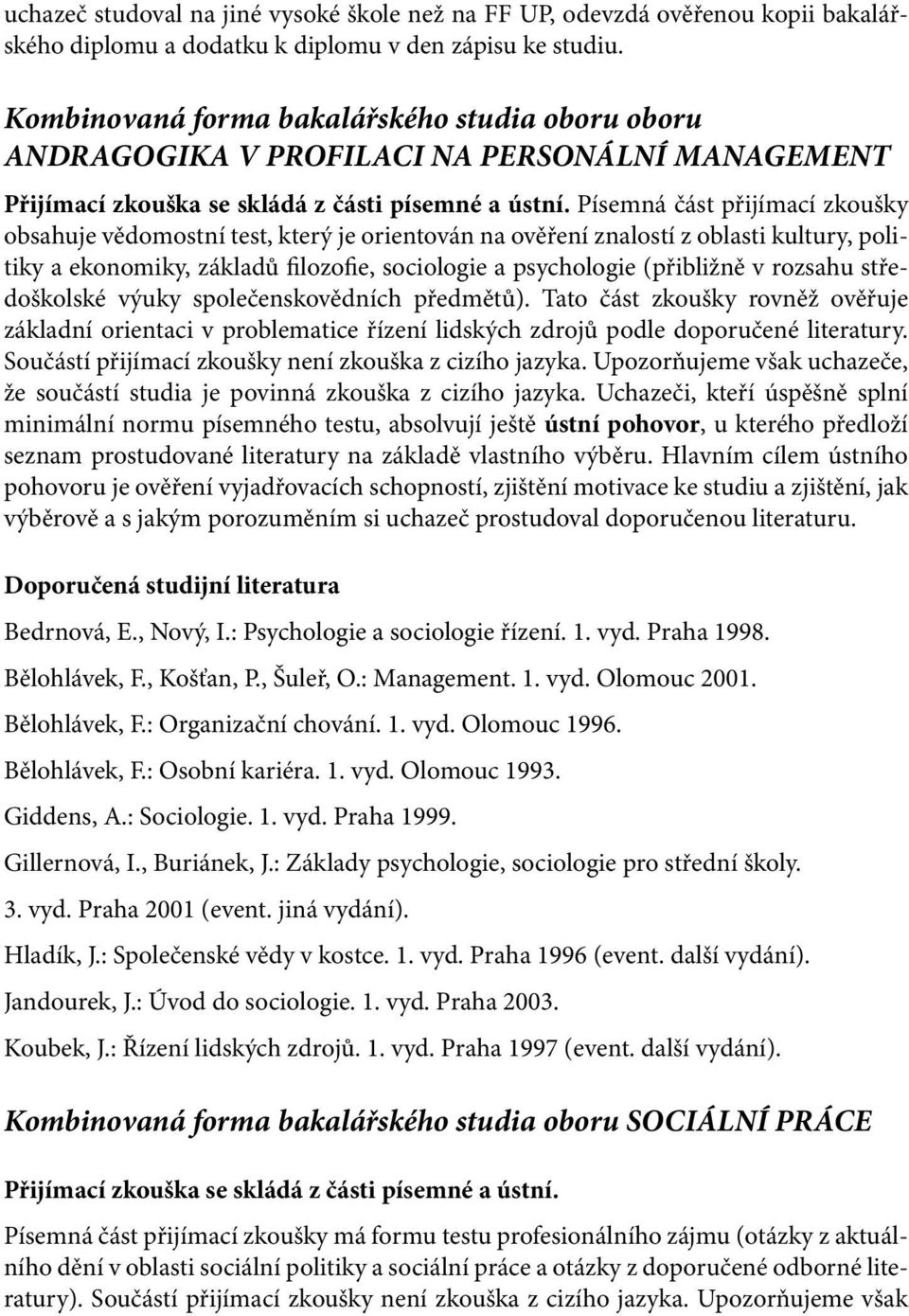 Písemná část přijímací zkoušky obsahuje vědomostní test, který je orientován na ověření znalostí z oblasti kultury, politiky a ekonomiky, základů filozofie, sociologie a psychologie (přibližně v