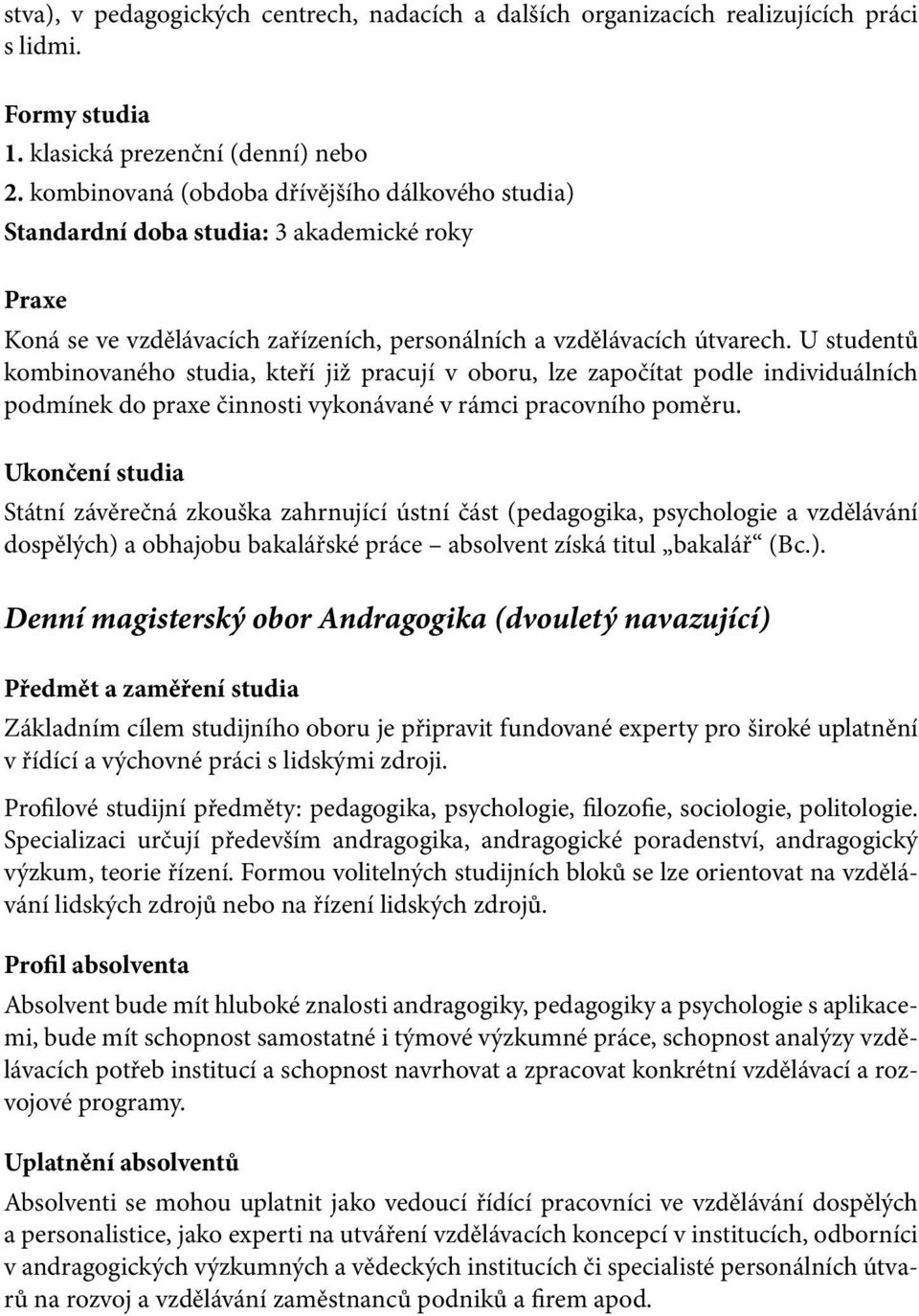 U studentů kombinovaného studia, kteří již pracují v oboru, lze započítat podle individuálních podmínek do praxe činnosti vykonávané v rámci pracovního poměru.