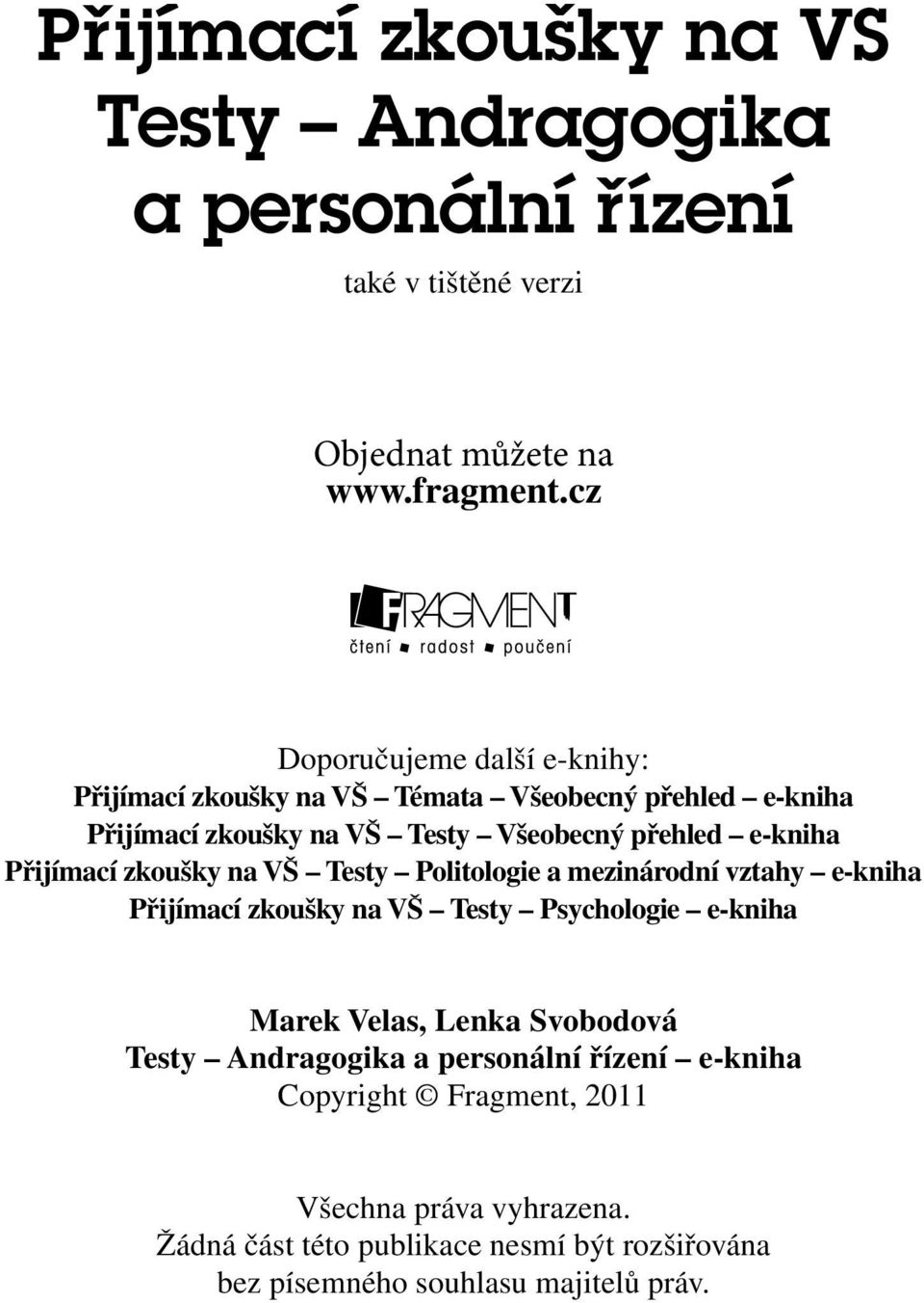 Přijímací zkoušky na VŠ Testy Politologie a mezinárodní vztahy e-kniha Přijímací zkoušky na VŠ Testy Psychologie e-kniha Marek Velas, Lenka