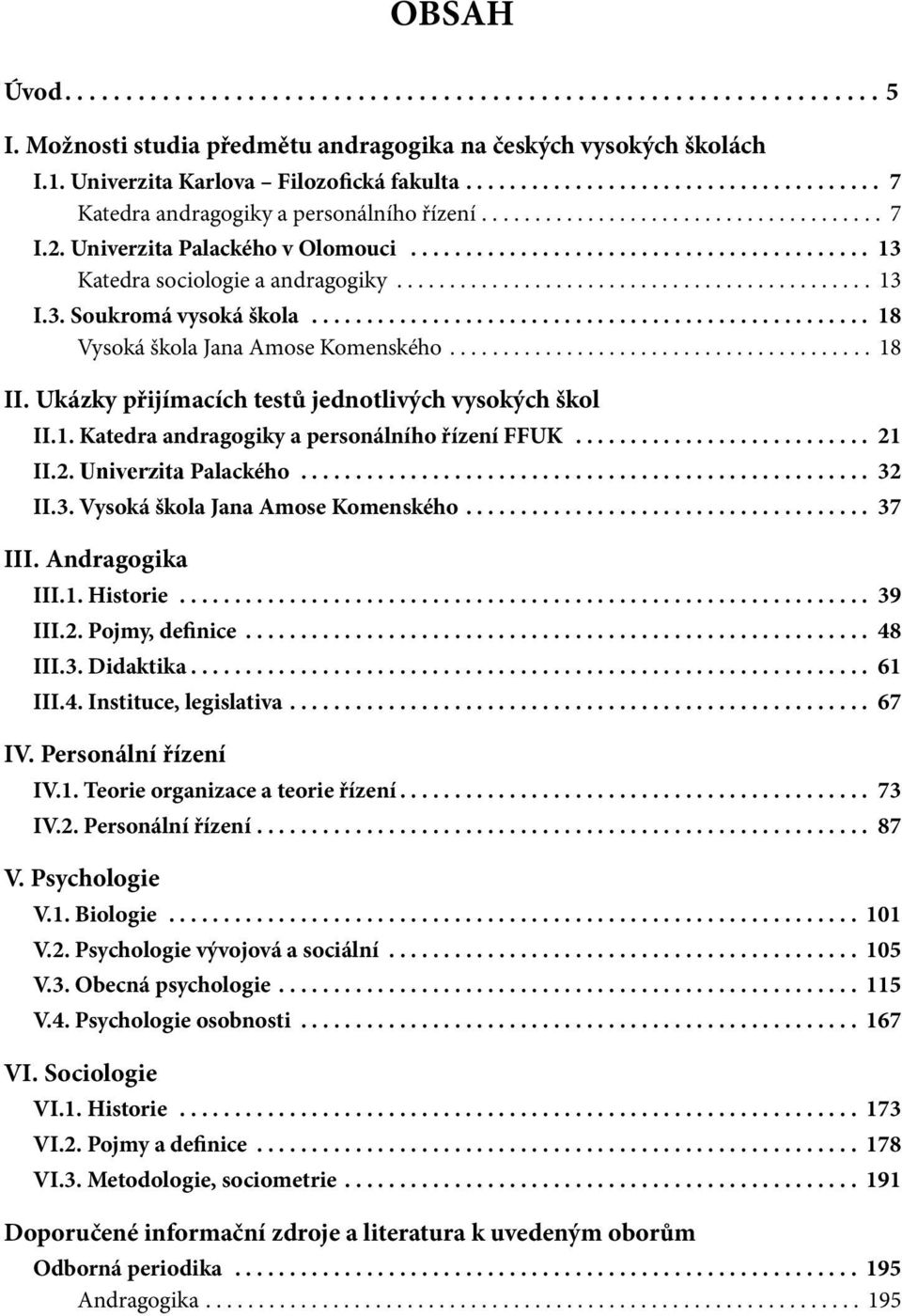 Ukázky přijímacích testů jednotlivých vysokých škol II.1. Katedra andragogiky a personálního řízení FFUK... 21 II.2. Univerzita Palackého.... 32 II.3. Vysoká škola Jana Amose Komenského.... 37 III.