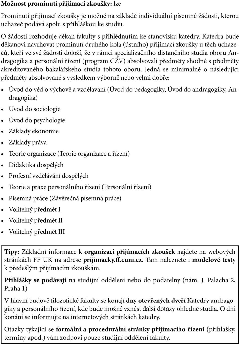 Katedra bude děkanovi navrhovat prominutí druhého kola (ústního) přijímací zkoušky u těch uchazečů, kteří ve své žádosti doloží, že v rámci specializačního distančního studia oboru Andragogika a