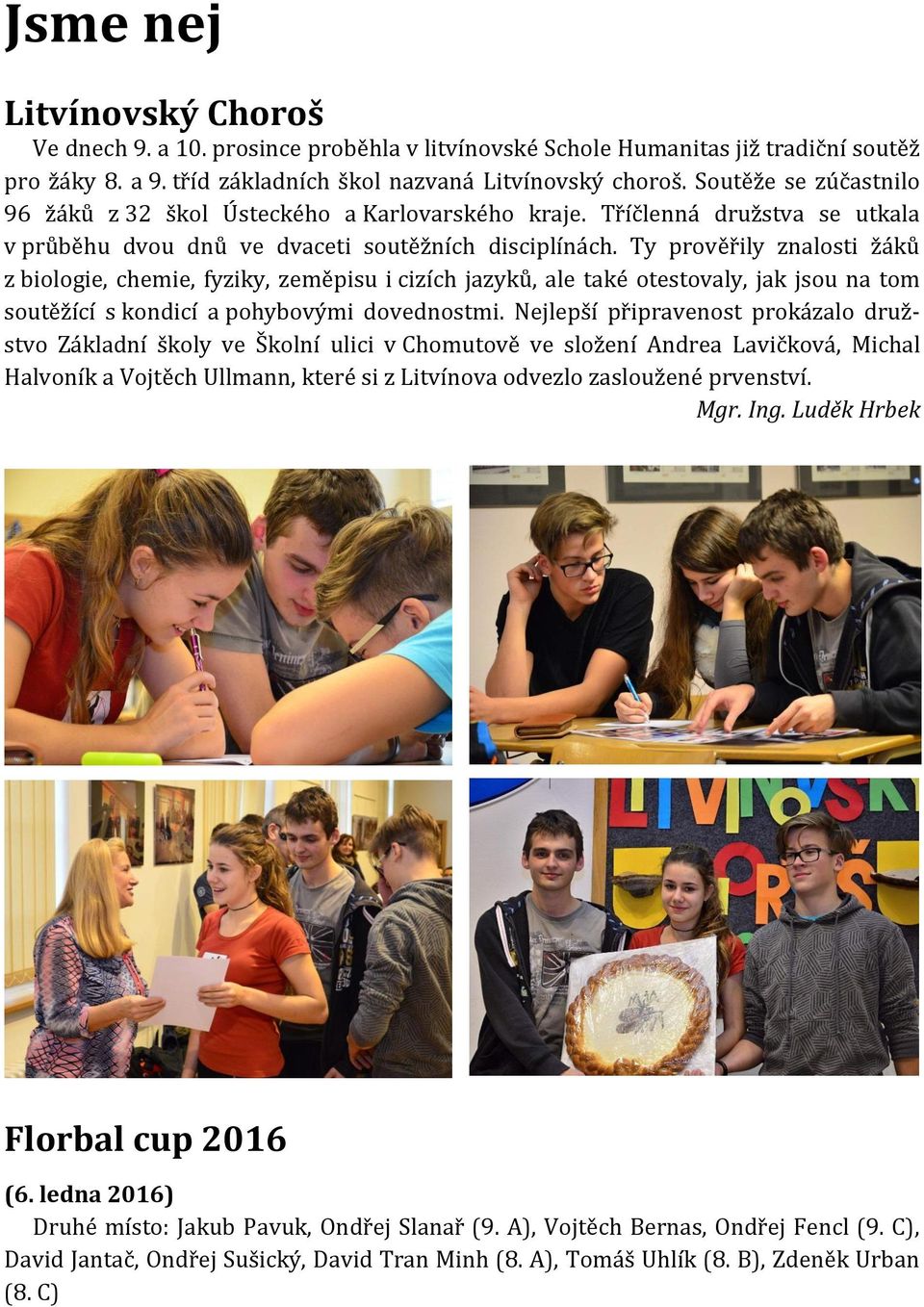 Ty prověřily znalosti žáků z biologie, chemie, fyziky, zeměpisu i cizích jazyků, ale také otestovaly, jak jsou na tom soutěžící s kondicí a pohybovými dovednostmi.