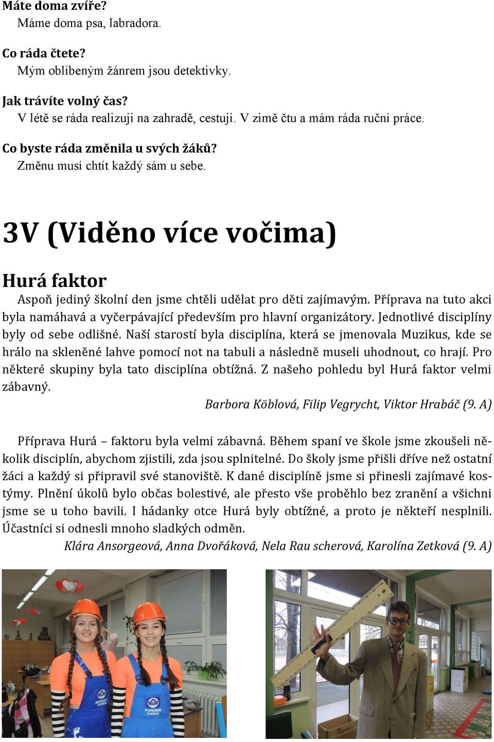 Příprava na tuto akci byla namáhavá a vyčerpávající především pro hlavní organizátory. Jednotlivé disciplíny byly od sebe odlišné.