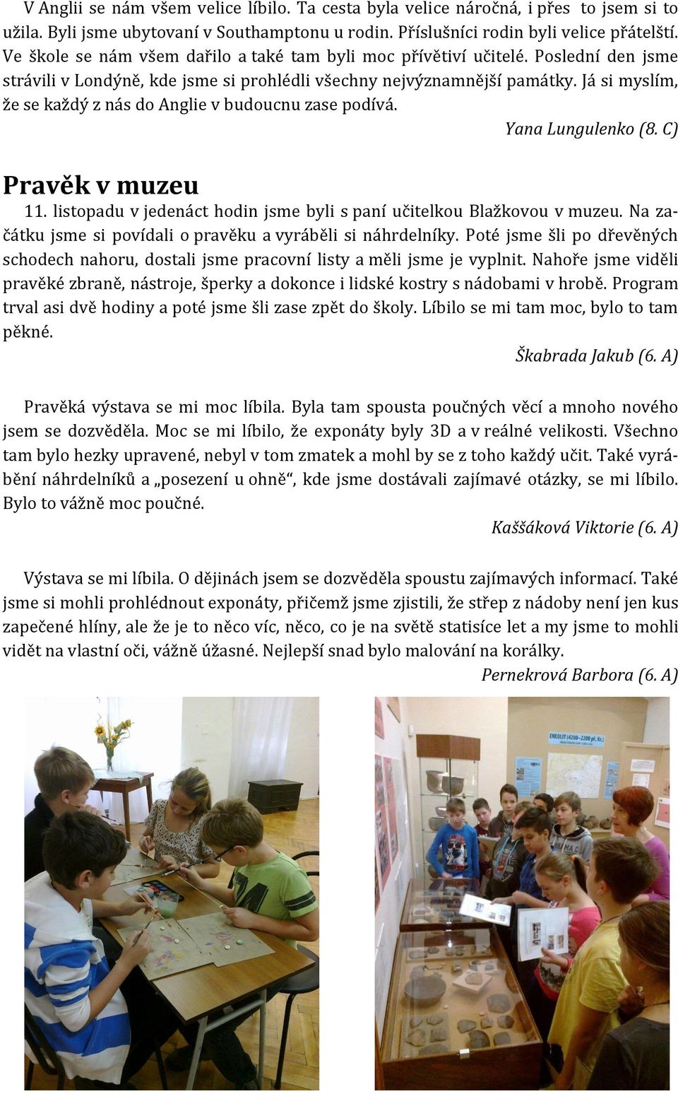 Já si myslím, že se každý z nás do Anglie v budoucnu zase podívá. Yana Lungulenko (8. C) Pravěk v muzeu 11. listopadu v jedenáct hodin jsme byli s paní učitelkou Blažkovou v muzeu.