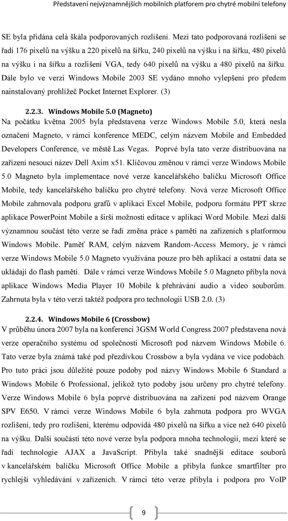pixelů na šířku. Dále bylo ve verzi Windows Mobile 2003 SE vydáno mnoho vylepšení pro předem nainstalovaný prohlížeč Pocket Internet Explorer. (3) 2.2.3. Windows Mobile 5.