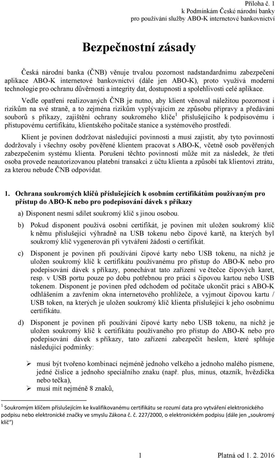 Vedle opatření realizovaných ČNB je nutno, aby klient věnoval náležitou pozornost i rizikům na své straně, a to zejména rizikům vyplývajícím ze způsobu přípravy a předávání souborů s příkazy,