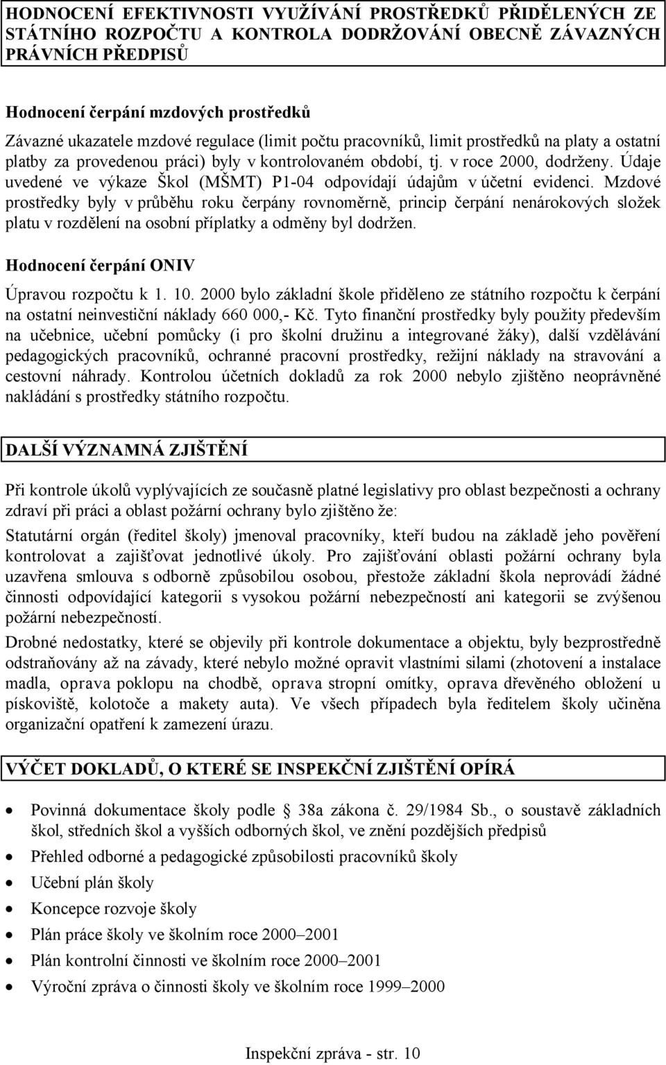 Údaje uvedené ve výkaze Škol (MŠMT) P1-04 odpovídají údajům v účetní evidenci.